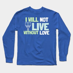 I will not live without love Long Sleeve T-Shirt